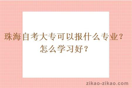 珠海自考大专可以报什么专业？怎么学习好？