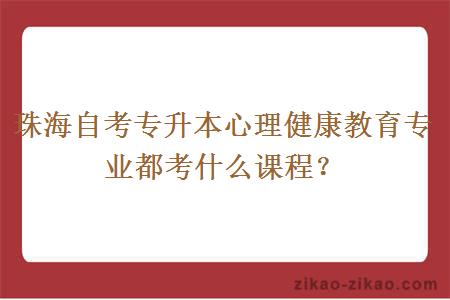 珠海自考专升本心理健康教育专业都考什么课程