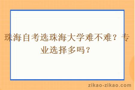 珠海自考选珠海大学难不难？专业选择多吗？