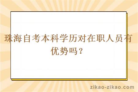 珠海自考本科学历对在职人员有优势吗？