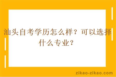 汕头自考学历怎么样？可以选择什么专业？