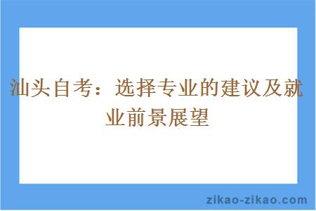 汕头自考选择专业的建议及就业前景展望