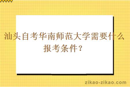 汕头自考华南师范大学需要什么报考条件？