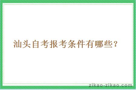 汕头自考报考条件有哪些？