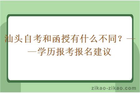 汕头自考和函授有什么不同？——学历报考报名建议