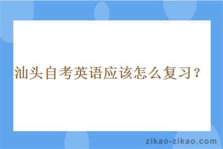 汕头自考英语应该怎么复习？