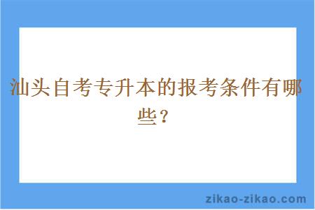 汕头自考专升本的报考条件有哪些？