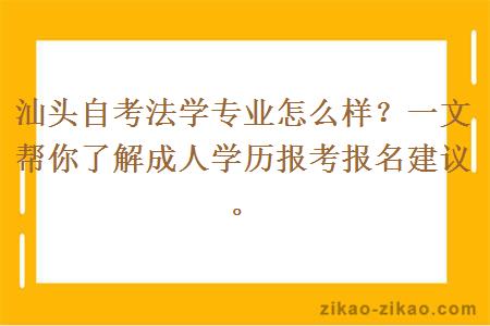 汕头自考法学专业怎么样？一文帮你了解成人学历报考报名建议。