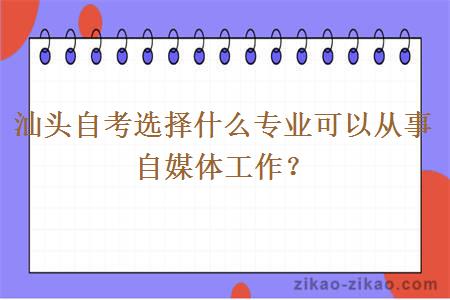 汕头自考选择什么专业可以从事自媒体工作？