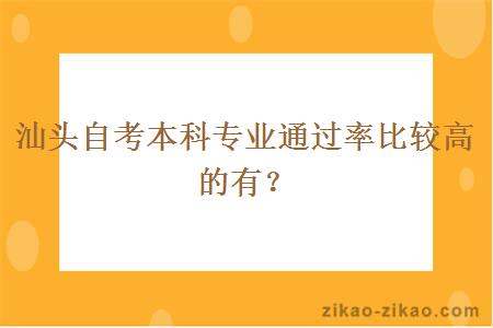 汕头自考本科专业通过率比较高的有？