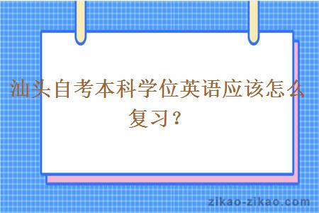 汕头自考本科学位英语应该怎么复习？