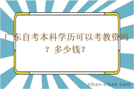 广东自考本科学历可以考教资吗？多少钱？