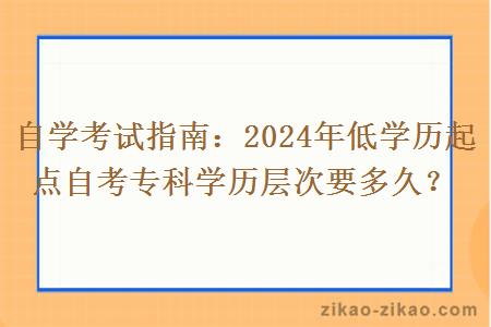 2024年低学历起点自考专科学历层次要多久？