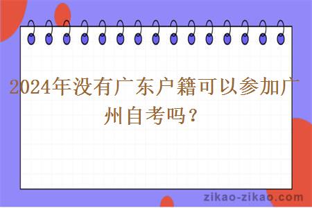 2024年没有广东户籍可以参加广州自考吗？