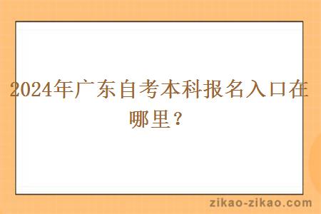 2024年广东自考本科报名入口在哪里？