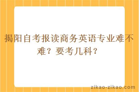 揭阳自考报读商务英语专业难不难？要考几科？