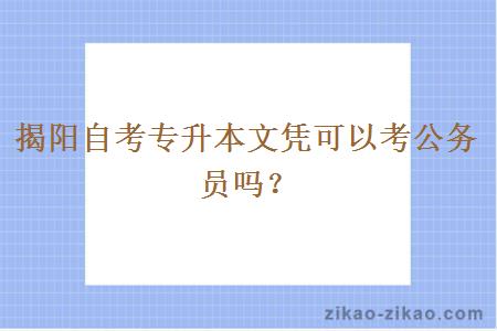 揭阳自考专升本文凭可以考公务员吗？