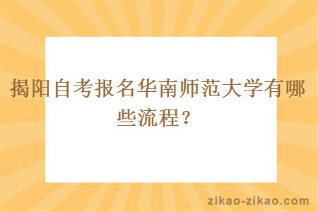 揭阳自考报名华南师范大学有哪些流程？