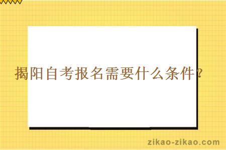 揭阳自考报名需要什么条件？