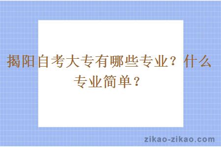 揭阳自考大专有哪些专业？什么专业简单？