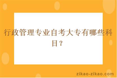 自考行政管理大专专业有哪些科目？