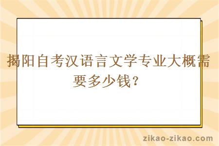 揭阳自考汉语言文学专业大概需要多少钱？