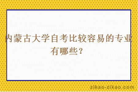 内蒙古大学自考比较容易的专业有哪些？