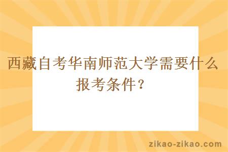 西藏自考华南师范大学需要什么报考条件？