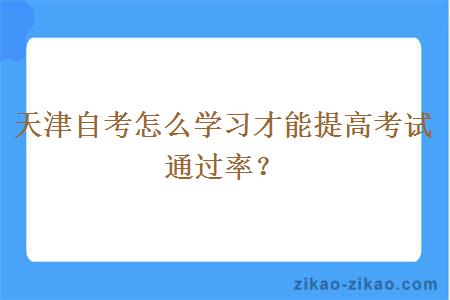 天津自考怎么学习才能提高考试通过率？