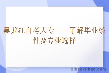 黑龙江自考大专——了解毕业条件及专业选择