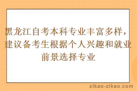 黑龙江自考本科专业丰富多样，建议备考生根据个人兴趣和就业前景选择专业