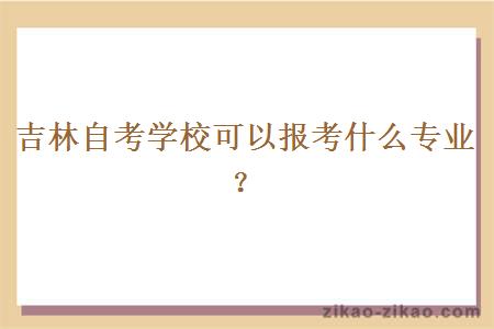 吉林自考学校可以报考什么专业？