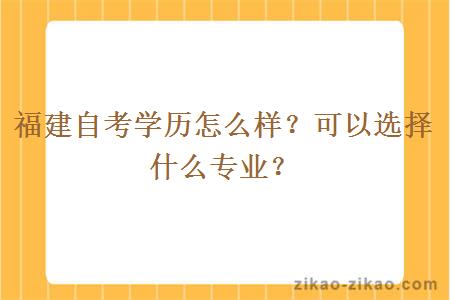 福建自考学历怎么样？可以选择什么专业？