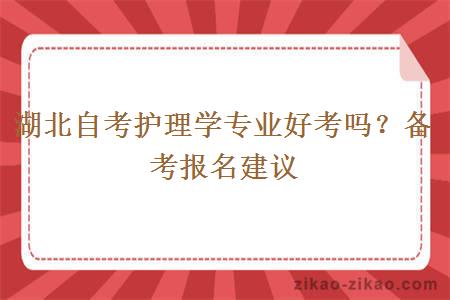 湖北自考护理学专业好考吗？备考报名建议