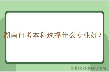 湖南自考本科选择什么专业好？