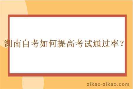 湖南自考如何提高考试通过率？