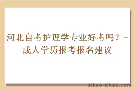 河北自考护理学专业好考吗？-成人学历报考报名建议