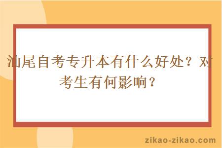 汕尾自考专升本有什么好处？对考生有何影响？