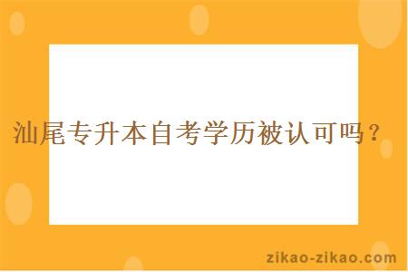 汕尾专升本自考学历被认可吗？