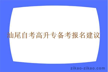 汕尾自考高升专备考报名建议