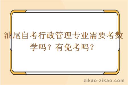 汕尾自考行政管理专业需要考数学吗？有免考吗？