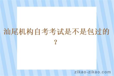 汕尾机构自考考试是不是包过的？