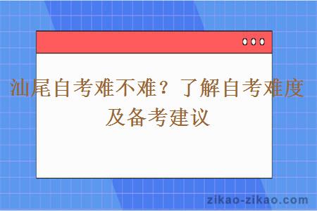 汕尾自考难不难？了解自考难度及备考建议