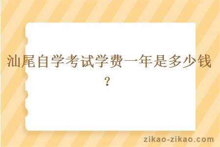 汕尾自学考试学费一年是多少钱？