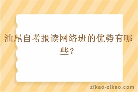 汕尾自考报读网络班的优势有哪些？