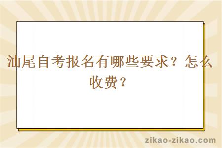 汕尾自考报名有哪些要求？怎么收费？