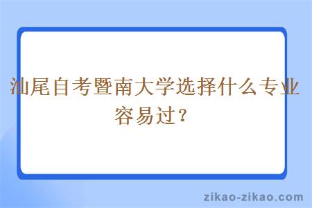 汕尾自考暨南大学选择什么专业容易过？