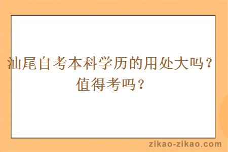 汕尾自考本科学历的用处大吗？值得考吗？