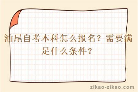 汕尾自考本科怎么报名？需要满足什么条件？