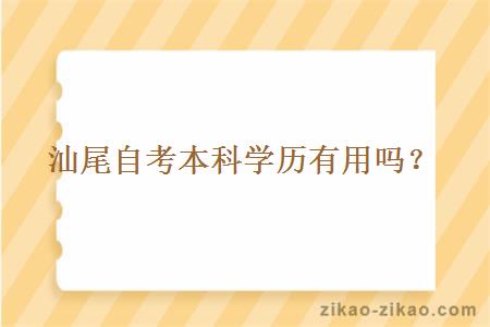 汕尾自考本科学历会有用吗？